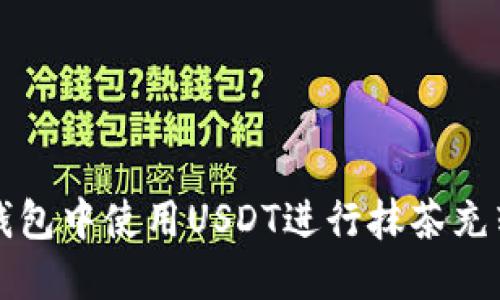 如何在小狐狸钱包中使用USDT进行抹茶充转账的完整指南