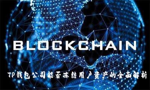  TP钱包公司能否冻结用户资产的全面解析