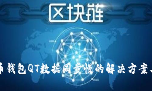 比特币钱包QT数据同步慢的解决方案与方法