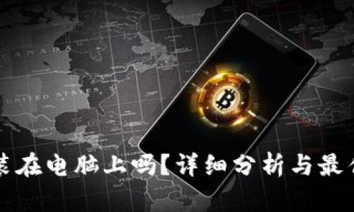 TP钱包能装在电脑上吗？详细分析与最佳使用指南