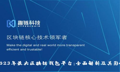 2023年最大区块链钱包平台：全面解析及其影响