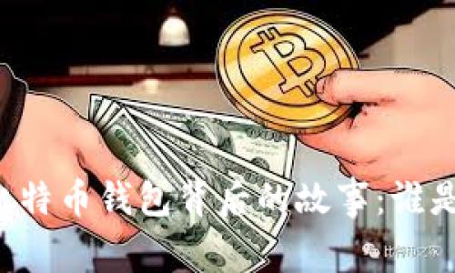 第一个比特币钱包背后的故事：谁是创造者？
