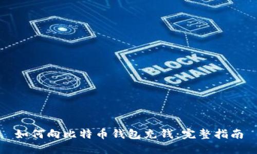 如何向比特币钱包充钱：完整指南