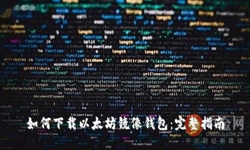 如何下载以太坊镜像钱包：完整指南