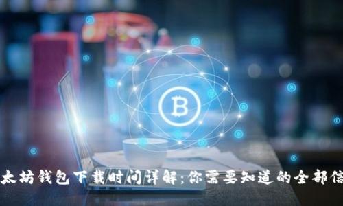 以太坊钱包下载时间详解：你需要知道的全部信息
