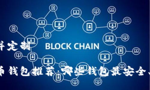 思考并定制

比特币钱包推荐：哪些钱包最安全、好用？
