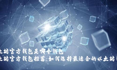 以太坊官方钱包是哪个钱包  
以太坊官方钱包推荐：如何选择最适合的以太坊钱包