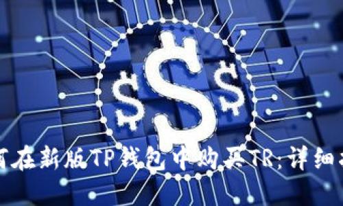 如何在新版TP钱包中购买TR：详细指南