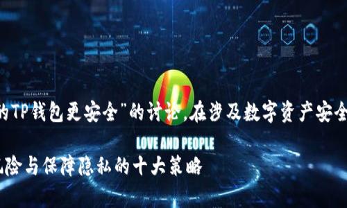 注意：以下内容是对“如何让自己的TP钱包更安全”的讨论。在涉及数字资产安全时，请保持警惕，并遵循最佳实践。

如何确保你的TP钱包安全？避免风险与保障隐私的十大策略