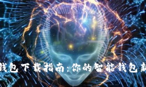 小花钱包下载指南：你的智能钱包新选择
