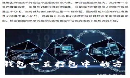 解决“TP钱包一直打包中”的方法与技巧