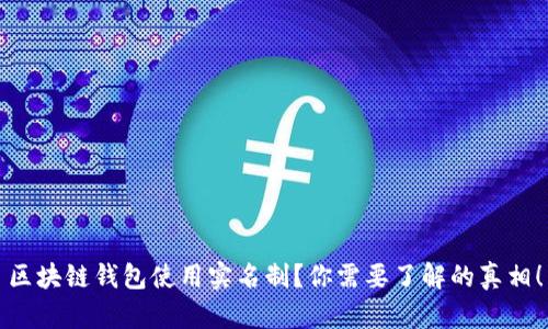 区块链钱包使用实名制？你需要了解的真相！