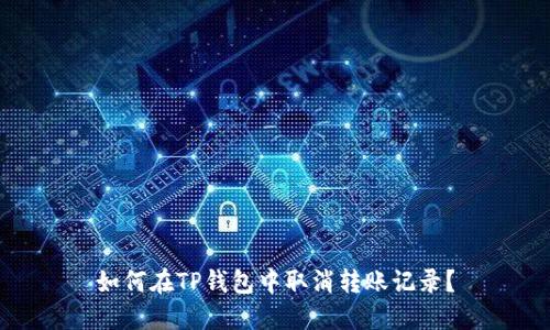 如何在TP钱包中取消转账记录？