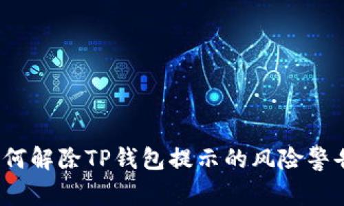 如何解除TP钱包提示的风险警告？