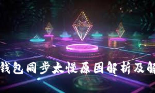 比特币钱包同步太慢原因解析及解决方案