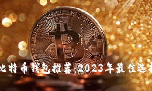 手机比特币钱包推荐：2023年最佳选择分析