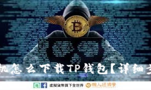 华为手机怎么下载TP钱包？详细步骤指南