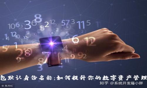 TP钱包默认身份名称：如何提升你的数字资产管理体验