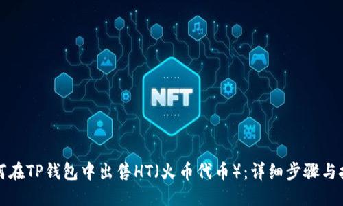 如何在TP钱包中出售HT（火币代币）：详细步骤与技巧