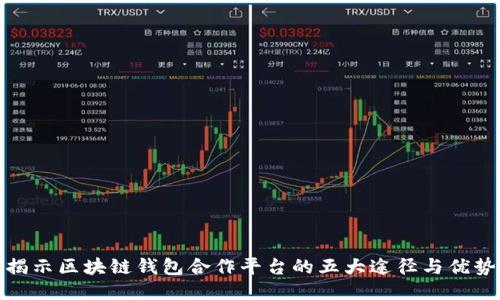 揭示区块链钱包合作平台的五大途径与优势