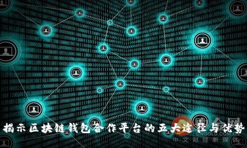 揭示区块链钱包合作平台的五大途径与优势