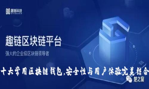 十大常用区块链钱包，安全性与用户体验完美结合