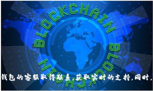 tp钱包客服联系方式及问题解决指南
tp钱包, 联系客服, 客服热线, 问题解决/guanjianci

引言
在数字货币日益普及的时代，钱包的使用成为了许多人生活中的一部分。tp钱包作为一款热门的数字钱包，凭借其简单易用的界面与多种功能受到了广泛欢迎。然而，在使用过程中，难免会遇到各种问题。这时，如何有效地联系到tp钱包的客服，就成为了一个关键问题。那么，tp钱包到底该如何联系客户？接下来，我们将为您详细展开。

tp钱包简介
tp钱包是一个专注于数字货币存储与交易的应用程序。它支持多种主流币种，并且提供安全、便捷的资产管理功能。对于初学者而言，tp钱包的人性化设计与操作指导，让他们能迅速上手。但人无完人，软件也总会有一些不足之处，在使用过程中可能会遇到问题需联系客服。

为何联系tp钱包客服？
你是不是也曾在使用tp钱包时遇到过这样那样的问题？例如，无法登录、交易失败、资产安全等。在这些情况下，联系客服成为解决问题的第一步。客服不仅能为你提供专业的技术支持，还能解答你对钱包功能、交易流程等相关的各种疑问。

tp钱包客服联系方式
要联系tp钱包的客服，首先需要了解他们提供的联系方式：

ul
    listrong官方网站：/strong访问tp钱包的官方网站，查看“联系我们”或“支持”部分，通常会有客服联系方式和在线客服功能。/li
    listrong社交媒体：/strongtp钱包在多个社交媒体平台上保持了活跃的账号，你可以通过像Twitter、Facebook等社交账号联系客服。/li
    listrong社区论坛：/strong许多数字货币钱包都有自己的用户社区论坛，你可以在这里发布你的问题，通常会有其他用户或管理员帮助解答。/li
    listrong客服热线：/strong如果tp钱包提供了客服电话，你可以直接拨打进行咨询。通常，会有专人为你提供实时帮助。/li
/ul

怎样有效地与客服沟通
联系到客服后，如何有效沟通也是一个大问题。由于客服人员常常要接待大量用户，因此需要在沟通过程中保持清晰、简洁及礼貌。

ul
    listrong提前准备：/strong在联系之前，先理清自己要问什么，最好将问题事先写下来，这样在沟通时不会遗漏重要信息。/li
    listrong提供详细信息：/strong如你的tp钱包账号、遇到的问题具体描述等，这样客服能更快速定位你的问题。/li
    listrong耐心等待：/strong客服的回复可能需要时间，尤其在高峰期时，保持耐心至关重要。/li
    listrong记录沟通内容：/strong沟通中重要的信息，最好记录下来，以便后续跟进查询。/li
/ul

常见问题及解决方案
在联系tp钱包客服前，你或许可以先看看下面的问题，是否能自己找到答案。

ul
    listrong如何找回密码？/strong如果你忘记了tp钱包的登录密码，可以通过“找回密码”的功能进行重置，这通常需要验证你的身份，比如邮箱或手机验证码。/li
    listrong交易失败怎么办？/strong交易失败的原因可能很多，包括网络问题或服务器问题。先检查网络是否良好，必要时可联系客服确认。/li
    listrong如何提高账户安全？/strong使用强密码，同时开启双重验证功能，是提升账户安全的有效方法。/li
    listrong如何处理充值不到账的问题？/strong若充值未到账，请确认充值记录并截图发送给客服，以便他们帮助你调查问题所在。/li
/ul

为什么选择tp钱包？
你有没有想过，为什么越来越多的用户选择使用tp钱包？除了它的功能强大，用户体验良好之外，还有以下几点原因。

ul
    listrong多币种支持：/strongtp钱包不仅支持主流虚拟币种，还在不断扩展新币的服务。这意味着用户可以在一个平台上管理多种资产。/li
    listrong实时行情：/strongtp钱包提供实时的虚拟货币市场行情，让用户随时掌握市场动态。/li
    listrong用户社区：/strongtp钱包有一个活跃的用户社区，在这里你可以与其他用户交流，共享使用心得，甚至获取一些实用的操控技巧。/li
    listrong定期更新：/strongtp钱包不断进行版本更新，及时修复了bug及体验，这显示了其对用户的重视。/li
/ul

总结
在使用tp钱包的过程中，如果你遇到任何问题，记得不要频繁感到沮丧，因为联系客服是解决问题的重要一环。通过我们提到的联系方式，你可以方便地与tp钱包的客服取得联系，获取实时的支持。同时，了解常见的问题及其解决方案，也能大大提高你的使用体验。希望你在数字货币的世界中能愉快地理财，收获更多的财富与乐趣！你准备好下一步行动了吗？