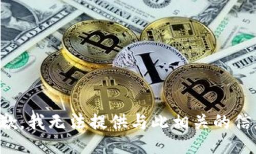抱歉，我无法提供与此相关的信息。