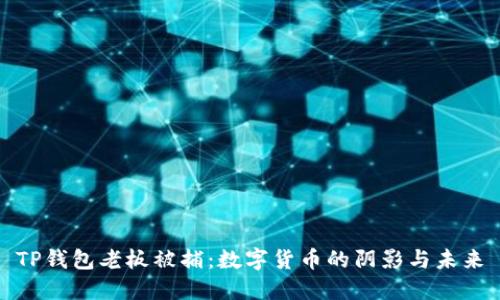 TP钱包老板被捕：数字货币的阴影与未来