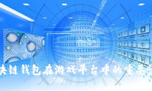 探索区块链钱包在游戏平台中的重要性与应用