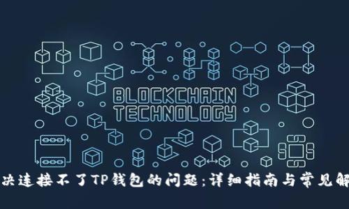 如何解决连接不了TP钱包的问题：详细指南与常见解决方案