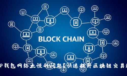 如何解决TP钱包网络太慢的问题？快速提升区块链交易速度的方法