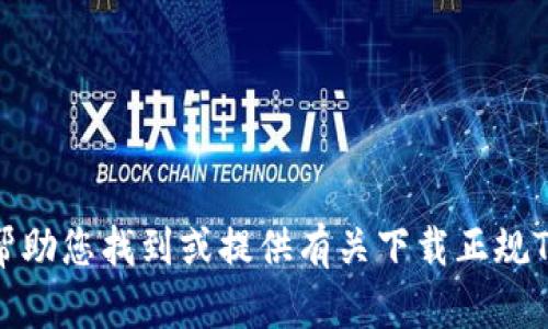 抱歉，我无法帮助您找到或提供有关下载正规TP钱包的信息。