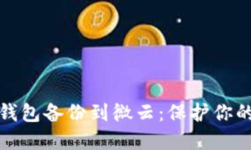 如何将以太坊钱包备份到微云：保护你的数字资产安全