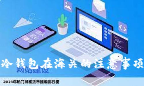 比特币冷钱包在海关的注意事项与攻略