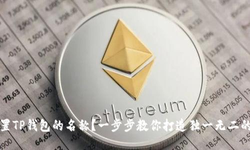 如何设置TP钱包的名称？一步步教你打造独一无二的钱包名