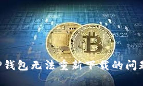 如何解决TP钱包无法重新下载的问题：全面指南