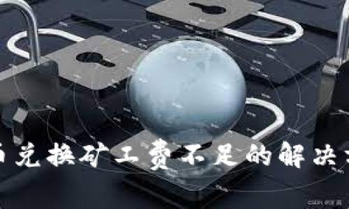 TP钱包币币兑换矿工费不足的解决方案与技巧