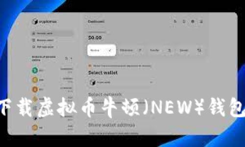 如何安全下载虚拟币牛顿（NEW）钱包：全面指南