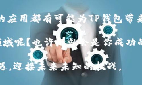   TP钱包MILK锁仓结束：未来发展及投资机会分析 / 

 guanjianci TP钱包, MILK, 锁仓, 投资机会 /guanjianci 

引言
在加密货币市场中，用户的行为习惯一直是一个值得关注的话题。特别是在新的代币项目推出时，用户的关注度和参与度是决定其成功的重要因素。而最近，TP钱包的MILK代币锁仓结束，毫无疑问成为了市场热议的话题。你是不是也在关注这个动态呢？

了解TP钱包和MILK代币
TP钱包是一款广受欢迎的数字资产管理工具，允许用户轻松地存储、交易和管理各类加密货币。随着DeFi（去中心化金融）和NFT（非同质化代币）的崛起，TP钱包不断升级功能，以满足用户多样化的需求。MILK代币则是TP钱包生态系统中的重要组成部分。作为一种治理代币，MILK赋予持有者参与决策和获得收益的权利。

锁仓机制的意义
那么，什么是锁仓呢？简单来说，锁仓是一种将某种代币存放在特定合约中的机制，通常为了保障代币的流通和稳定性。对于MILK代币的锁仓结束，许多投资者都在思考这意味着什么。锁仓期的结束意味着什么？流通量增加会对价格产生哪些影响？

锁仓结束后的市场反馈
锁仓结束后，市场的反馈往往是非常敏感的。许多交易者会立即反应，导致价格出现波动。在这一点上，TP钱包的MILK代币的市场反应是否如预期？很多人选择抛售以获取短期的投资回报，那是否意味着你也应该如此？然而，理性的投资者则可能会选择持有，期待长期增值。

分析投资机会：风险与回报
我们常说“高风险高回报”，这句话在加密货币市场尤为真实。随着锁仓结束，若市场信心不足，价格可能会下跌，反之则可能会出现上涨。这时候，作为投资者的我们，应该如何分析与判断？就如同一场棋局，每一步都需要深思熟虑。

首先，关注项目的基本面是不可或缺的。TP钱包的生态系统在不断扩展，推出的新功能和合作伙伴关系都有可能增强其市场地位。你是否关注到TP钱包与其他知名项目的合作？这些合作不仅可以提高用户活跃度，也可以为MILK代币带来更多的使用场景。你觉得这样的趋势是不是值得继续关注呢？

社区的重要性
在加密货币的世界里，社区的力量不容小觑。TP钱包的用户社区活跃，参与度高，这为MILK代币的未来发展提供了强大支持。一个积极的社区可以在项目遇到困难时提供支持，甚至推动价值的恢复。你是不是也注意到，很多成功的项目往往都有一个坚实的社区基础呢？

未来展望
随着锁仓结束，很多人都在期待MILK代币的未来发展。未来是否有更多的应用场景？是否会有新的合作关系建立？这些都是我们需要关注的问题。同时，加密市场的不确定性依然存在，作为投资者，我们应该具备足够的应对策略。

我想问问你，在面对这种市场变化时，有没有什么具体的策略？是否考虑过分散投资以降低风险？这样的方式可能会让你在瞬息万变的市场中保持相对的稳定。

结语
TP钱包MILK锁仓结束，带来了机遇与挑战并存的局面。作为一名投资者，我们不仅要关注短期波动，更要放眼未来的发展潜力。每一次市场变化都是一次学习的机会，你我都应保持理性思考和灵活应对。愿我们在这条充满可能性的投资之路上，共同成长、共同进步。你认为，未来的加密市场将会怎样发展呢？

因此，无论你是新手还是老手，了解市场动态、投资机会、社区文化以及项目的基本面都是非常重要的。锁仓结束并不意味着翠鸟结束，而是新的航程的开始。做好准备，迎接未来的挑战吧！

投资者的自我管理与心理素质
在讨论完市场动向和技术面后，让我们来看看作为投资者个人应如何自我管理。投资不仅仅是关于数字和市场，更是关于心理的游戏。我们常常会因为市场的波动而感到焦虑甚至恐慌，这对我们的投资决策造成了不小的影响。

那么，如何管理这种情绪呢？有人建议我们制定明确的投资目标，并严格遵循自己的策略而不被市场噪音干扰。你是否也曾因为一次小的市场波动而改变投资决定？如果是，那么你就需要更加关注自己的心理状态和决策过程。

盘点TP钱包的未来可能路径
结束锁仓的时间标志着TP钱包及其MILK代币发展中的一个转折点。在此后，不妨从多方面看待其成长路径。例如，更多的合作伙伴关系和新技术的应用都有可能为TP钱包带来新的投资机会。但是，所有的规划都需结合市场动态，确保其方向正确而不偏离轨道。

在投资市场中，保持信息的敏感和决策的灵活性是增值的重要因素。作为仔细观察的你，有没有考虑过放慢脚步，去挖掘那些被市场忽略的细分领域呢？也许那就会是你成功的秘密武器。

最后，我要说的是，投资不仅仅是数字的游戏，也是对自我能力的挑战。在TP钱包MILK锁仓结束之后，未来的路还有很长。让我们保持理智，抓住机遇，迎接未来未知的挑战。