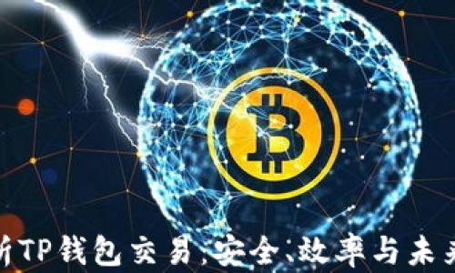 
全面解析TP钱包交易：安全、效率与未来的结合