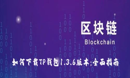 如何下载TP钱包1.3.6版本：全面指南