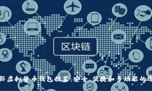 国际虚拟货币钱包推荐：安全、便捷和多功能的选择