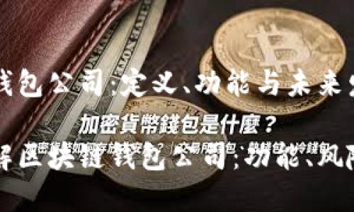 区块链钱包公司：定义、功能与未来发展

深入了解区块链钱包公司：功能、风险与未来