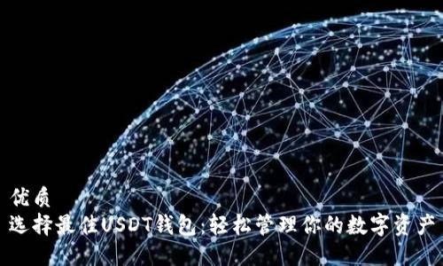 优质
选择最佳USDT钱包：轻松管理你的数字资产