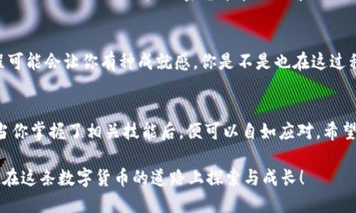 如何成功将TP钱包导入BK钱包：一步一步的详细指南

TP钱包, BK钱包, 加密货币, 钱包导入/guanjianci

引言
随着加密货币的飞速发展，越来越多的人开始接触和使用各种数字钱包。在这个过程中，TP钱包和BK钱包都是备受欢迎的选择。你是不是也想过如何将TP钱包的资产导入到BK钱包中呢？无论你是出于安全考量，还是想要整合钱包管理，了解这一过程都至关重要。在接下来的内容中，我们将深入探讨如何顺利进行这一操作。

第一步：了解TP钱包和BK钱包
在进行任何操作之前，首先要确保自己对这两种钱包有基本的了解。TP钱包是一款支持多种加密货币的数字钱包，尤其在以太坊和其衍生币种中表现突出。而BK钱包则以其友好的用户界面和高效的交易处理为特点，受到了广大用户的青睐。当它们结合使用时，可以帮助你更好地管理你的数字资产。

第二步：备份你的TP钱包
在进行转移操作之前，备份你当前的TP钱包是非常重要的一步。你可能在想着：“我真的需要备份吗？”答案是肯定的，备份可以确保在任何意外情况下，你的资产都不会丢失。通常，TP钱包会提供助记词或私钥，你需要将其记录并保存到安全的地方。

第三步：获取BK钱包的地址
接下来，你需要获取BK钱包中的接收地址。打开你的BK钱包，通常在首页或资产管理界面都会看到一个“接收”或“充值”的选项。在这里，你可以找到你的BK钱包地址，确保将其记录，也可以通过扫描二维码的方式获得。

第四步：从TP钱包进行转账
有了BK钱包的地址，你现在可以开始从TP钱包转账了。在TP钱包中，找到“发送”或“转账”的选项，输入BK钱包的支付宝地址、转账金额，并确认交易信息。在确认无误后，点击“发送”，完成这一操作。你是否会紧张这个过程？其实这是相对安全和直接的，只需注意一些细节。

第五步：确认交易状态
转账操作完成后，耐心等待交易确认。通常，交易在区块链上会需要几分钟的时间来确认。在BK钱包中，你可以查看交易记录，持续关注资金是否到账。此外，一些加密货币在网络繁忙期间可能会造成交易延迟，你会不会因此感到焦虑呢？其实，这是正常的，只要你能够确认交易信息，并耐心等待即可。

第六步：检查资产是否到账
最后一步当然是检查你在BK钱包中的资产是不是已经到账。这时你会发现，若一切顺利，你的资金已经安全地转移到了BK钱包中。这个过程可能会让你有种成就感，你是不是也在这过程中感受到这种喜悦？使用数字钱包的便利性，就在于一键操作的迅速，让我们感受到科技给生活带来的便利。

总结
将TP钱包导入BK钱包的过程看似复杂，但其实只要按照步骤进行，仔细核对每一个环节，便能顺利完成。数字货币的世界虽然充满挑战，但当你掌握了相关技能后，便可以自如应对。希望这篇文章能够帮助你更好地理解并完成TP钱包导入BK钱包的过程。

你是否掌握了这整个流程呢？如果你还有任何疑惑，或者想要了解更多关于加密货币和数字钱包的信息，欢迎在下方留言讨论。让我们一起在这条数字货币的道路上探索与成长！