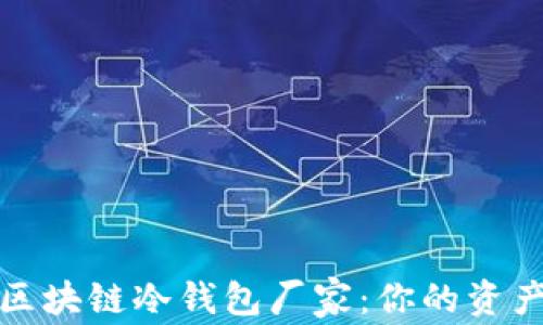 
如何选择可靠的区块链冷钱包厂家：你的资产安全从这里开始