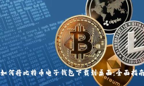 如何将比特币电子钱包下载到桌面：全面指南