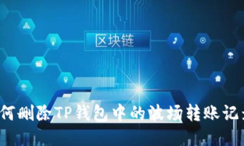 如何删除TP钱包中的波场转账记录？