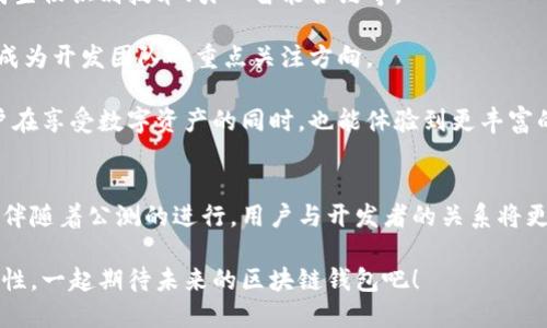  区块链钱包公测解析：这意味着什么？ / 

 guanjianci 区块链钱包, 公测, 数字货币, 安全性 /guanjianci 

什么是区块链钱包？
在深入了解区块链钱包的公测之前，我们首先需要弄清楚什么是区块链钱包。区块链钱包是一种用于存储、发送和接收数字货币（如比特币、以太坊等）的应用程序或设备。与传统的银行账户类似，区块链钱包可以让用户进行日常的金融交易，但其背后是去中心化的区块链技术。你知道吗？这个钱包并不真正存储货币，而是保存你对这些数字资产的公钥和私钥。

公测是什么意思？
公测，顾名思义，是指在正式发布之前，开发团队将产品开放给公众进行试用的阶段。这一阶段的目的是收集用户反馈和发现潜在问题。对于区块链钱包而言，公测不仅可以帮助开发者找到并解决技术缺陷，还能让用户提前体验钱包的功能和界面，甚至参与到后续的功能中去。

公测对于用户和开发者有什么意义？
对于用户来说，公测是一个难得的机会。通过参与公测，用户不仅可以体验到最新的功能，还能在钱包发布前参与到产品的改进中去。这种参与感是不是让你觉得很兴奋？你觉得自己的意见能够改变一个产品的未来吗？

对于开发者而言，公测意味着更大的责任。在这个阶段，开发者需要根据用户的反馈不断迭代产品，以确保其安全性和稳定性。也就是说，用户的任何问题或反馈都可能反过来影响到整个产品的最终表现。

区块链钱包公测的主要内容
区块链钱包的公测通常包括以下几个方面：
ul
    listrong界面体验/strong：测试用户界面的友好程度，是否易于操作。/li
    listrong功能测试/strong：验证各种功能（例如转账、收款、查看交易记录等）的正常运行。/li
    listrong安全性评估/strong：评估钱包的安全性能，确保用户资产的安全性。/li
    listrong用户反馈/strong：收集用户在使用过程中的建议和问题，以便进行后续。/li
/ul

区块链钱包公测常见问题解答
在公测期间，用户可能会遇到一些问题，以下是一些常见的疑问及解答。

h4公测期间如何保证资金安全？/h4
公测期间，用户的资金安全是开发者最关心的问题。通常情况下，开发团队会采取多重措施保障用户资产，例如使用多重签名技术、冷钱包存储等。不过，用户在参与公测前也要自行评估可能的风险，例如，避免存入大量资金。

h4公测结束后，数据会保留吗？/h4
大多数情况下，公测期间的数据和用户信息会随着测试的结束而被清除，开发者通常会提醒用户在公测结束前撤回资金。因此，你是否准备好在公测结束前采取行动呢？

h4我如何给予反馈？/h4
公测通常会设置反馈渠道，你可以通过官方网站、社交媒体或邮件等方式进行反馈。你的声音会被认真对待，甚至有可能影响到最终的产品设计。想想看，这样的参与感是不是相当有趣呢？

区块链钱包的未来发展趋势
随着数字货币市场的不断发展，区块链钱包的功能也在不断升级。从简单的存储转账工具，逐渐演变为综合性的金融服务平台。那么，未来的区块链钱包会是什么样子呢？

首先，安全性将会是一个永恒的话题。由于数字资产一旦丢失是无法追回的，用户对安全性的需求永远不会减弱。开发者需要采取更先进的安全措施，例如集成生物识别技术、引入智能合约等。

其次，用户体验也将受到重视。随着技术的不断进步，用户期望钱包具备更优秀的界面设计和更直观的操作流程。是否方便使用，是否能够快速完成交易，都将成为开发团队的重点关注方向。

最后，区块链钱包的社交功能也可能成为一种趋势。未来的区块链钱包可能不再是一个孤立的存在，而是能够与其他金融服务、社交媒体进行无缝连接，让用户在享受数字资产的同时，也能体验到更丰富的社交互动。

结语
区块链钱包的公测不仅是产品发布的重要一步，更是开发者与用户之间互动的重要桥梁。你在公测期间对钱包的体验与反馈，都是推动产品进步的重要力量。伴随着公测的进行，用户与开发者的关系将更加紧密，在线精品的体验将在这个过程中得以实现。你是不是也期待着这样的未来呢？

总而言之，区块链钱包的公测是一个充满可能性的阶段。我们需要珍惜这个机会，积极参与其中，确保这个新兴产品能够为用户带来更好的体验和更高的安全性。一起期待未来的区块链钱包吧！